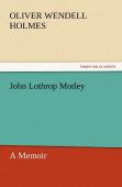 John Lothrop Motley, A Memoir - Complete