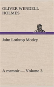 John Lothrop Motley. A Memoir - Volume 3