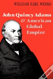 John Quincy Adams And American Global Empire