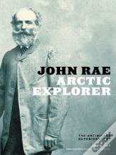 John Rae, Arctic Explorer