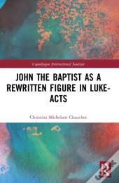 John The Baptist As A Rewritten Figure In Luke-Acts