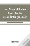 John Watson Of Hartford, Conn., And His Descendants