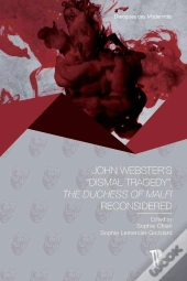 John Webster'S 'Dismal Tragedy' - <I>The Duchess Of Malfi</I> Reconsi Dered
