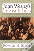 John Wesley'S Life & Ethics / Ronald H. Stone.