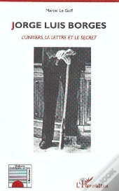 Jorge Luis Borges ; L'Univers, La Lettre Et Le Secret