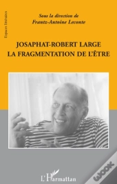 Josaphat Robert Large ; La Fragmentation De L'Être