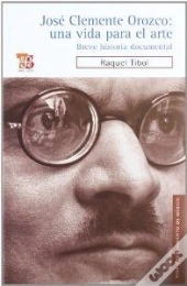 Jose Clemente Orozco: Una Vida Para El Arte 