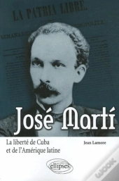 José Marti ; La Liberté De Cuba Et De L'Amérique Latine