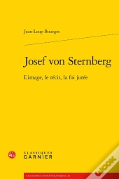 Josef Von Sternberg : L'Image, Le Récit, La Foi Jurée