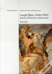 Joseph Blanc 1846-1904 ; Peintre D'Histoire Et Décorateur