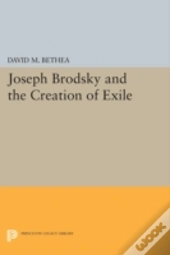 Joseph Brodsky And The Creation Of Exile