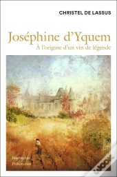 Joséphine D'Yquem : À L'Origine Du Vin De Légende
