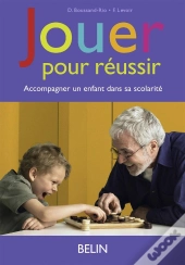 Jouer Pour Réussir ; Accompagner Un Enfant Dans Sa Scolarité