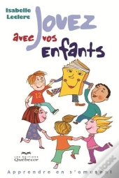 Jouez Avec Vos Enfants: Apprendre En S'Amusant