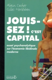 Jouissez ! C'Est Capital ; Essai Psychanalytique Sur L'Économie Libidinale Moderne