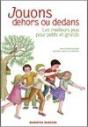 Jouons Dehors Ou Dedans ; Les Meilleurs Jeux Pour Petits Et Grands - Preview