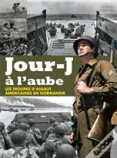 Jour-J A L'Aube- Les Troupes D'Assaut Americaines En Normandie