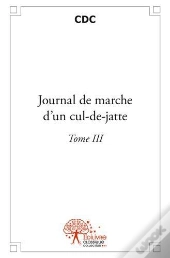 Journal De Marche D'Un Cul-De-Jatte Tome Iii