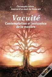 Journal D'Un Éveil Du 3e Oeil ; Vacuité, Contemplation Et Jouissance De La Matière