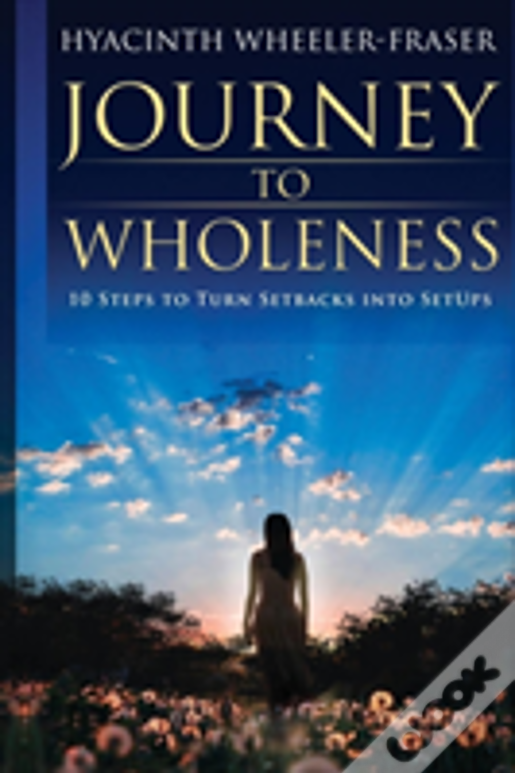 Journey To Wholeness: 10 Steps To Turn Setbacks Into Setups