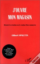 J'Ouvre Mon Magasin - Reussir La Creation Ou Le Rachat D'Un Commerce
