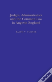 Judges, Administrators And The Common Law In Angevin England