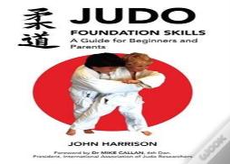 Judo Foundation Skills, A Guide For Beginners And Parents