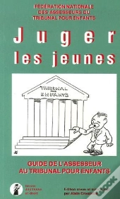 Juger Les Jeunes - Le Guide De L'Assesseur Au Tribunal Pour Enfants
