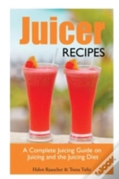 Juicer Recipes: A Complete Juicing Guide