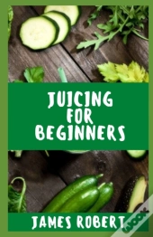 Juicing For Beginners