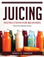 Juicing Instructions For Beginners - Preview