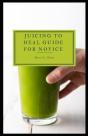 Juicing To Heal Guide For Novice - Preview