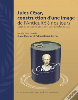 Capa do artigo Jules César, Construction D'Une Image De L'Antiquité À Nos Jours : Actes Du Colloque, Besançon 20 Et 21 Octobre 2022