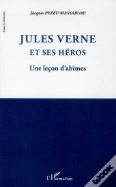 Jules Verne Et Ses Héros ; Une Leçon D'Abîmes