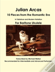 Julian Arcas: 10 Pieces From The Romantic Era In Tablature And Modern Notation For Baritone Ukulele