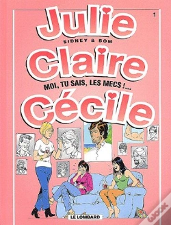 Capa do artigo Julie, Claire, Cécile T.1 ; Moi, Tu Sais Les Mecs !...