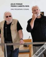 Júlio Pomar e Pedro Cabrita Reis - Das Pequenas Coisas