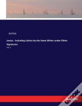 Junius - Including Letters By The Same Writer Under Other Signatures