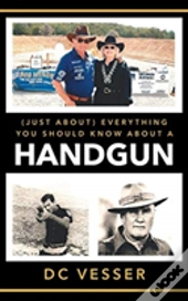 (Just About) Everything You Should Know About A Handgun