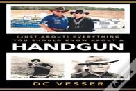 (Just About) Everything You Should Know About A Handgun