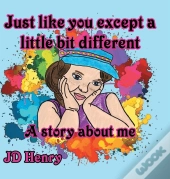 Just Like You Except A Little Bit Different.
