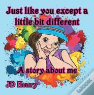 Just Like You Except A Little Bit Different.