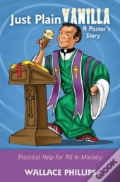 Just Plain Vanilla: A Pastor'S Story