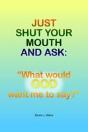 Just Shut Your Mouth And Ask - Preview