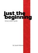 Just The Beginning Group Leader'S Guide