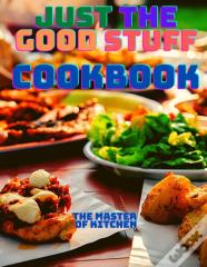 Just The Good Stuff - A Cookbook