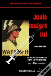 Juste Malgre Lui - Un Medecin Parisien Dans La Tourmente De L'Occupation