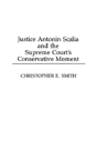 Justice Antonin Scalia And The Supreme Court'S Conservative Moment - Preview