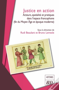 Capa do artigo Justice En Action : Acteurs, Spatialité Et Pratiques Dans L'Espace Francophone (Fin Du Moyen Age Et Époque Moderne)