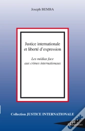 Justice Internationale Et Liberté D'Expression ; Les Médias Face Aux Crimes Internationaux